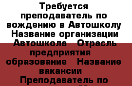 Требуется преподаватель по вождению в Автошколу › Название организации ­ Автошкола › Отрасль предприятия ­ образование › Название вакансии ­ Преподаватель по вождению › Место работы ­ г.Богородицк - Тульская обл., Богородицкий р-н, Богородицк г. Работа » Вакансии   . Тульская обл.